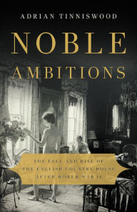 Title: Noble Ambitions: The Fall and Rise of the English Country House After World War II, Author: Adrian Tinniswood