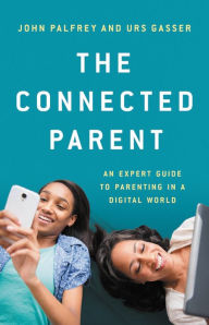 Title: The Connected Parent: An Expert Guide to Parenting in a Digital World, Author: John Palfrey