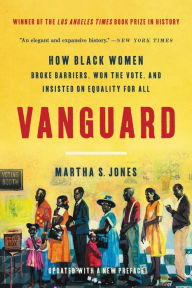 Title: Vanguard: How Black Women Broke Barriers, Won the Vote, and Insisted on Equality for All, Author: Martha S. Jones