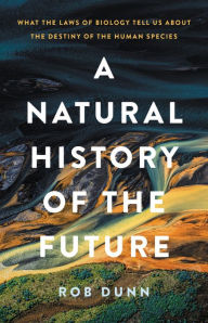 Ebook for ielts free download A Natural History of the Future: What the Laws of Biology Tell Us about the Destiny of the Human Species 9781541603127 by Rob Dunn in English FB2 iBook