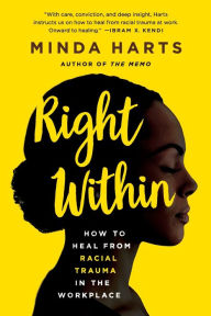 Title: Right Within: How to Heal from Racial Trauma in the Workplace, Author: Minda Harts