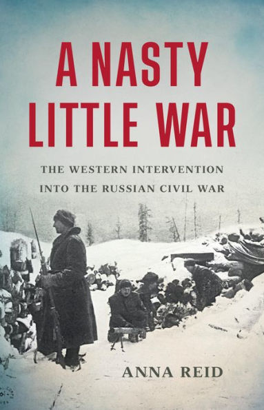 A Nasty Little War: The Western Intervention into the Russian Civil War