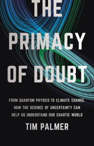 Free ebooks no membership download The Primacy of Doubt: From Quantum Physics to Climate Change, How the Science of Uncertainty Can Help Us Understand Our Chaotic World 9781541619715 English version