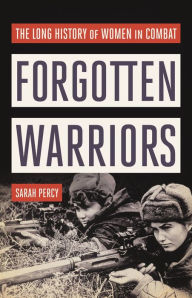 Free pdf e book download Forgotten Warriors: The Long History of Women in Combat PDF DJVU by Sarah Percy English version