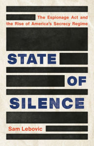 Free new ebooks download State of Silence: The Espionage Act and the Rise of America's Secrecy Regime by Sam Lebovic  (English literature)