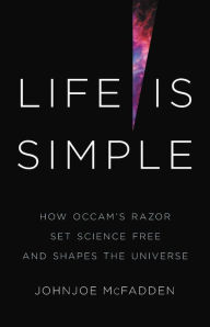 Book google download Life Is Simple: How Occam's Razor Set Science Free and Shapes the Universe RTF (English literature) by Johnjoe McFadden 9781541620445