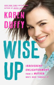 Book downloads for kindle fire Wise Up: Irreverent Enlightenment from a Mother Who's Been Through It by Karen Duffy