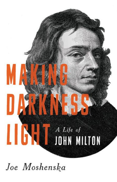 Making Darkness Light: A Life of John Milton