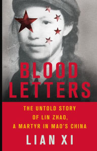 Title: Blood Letters: The Untold Story of Lin Zhao, a Martyr in Mao's China, Author: Lian Xi