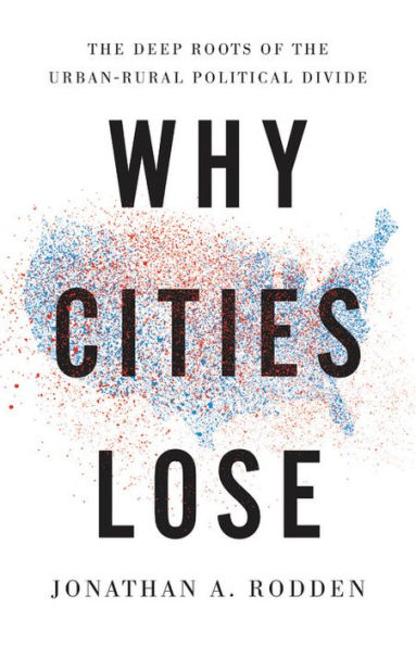 Why Cities Lose: the Deep Roots of Urban-Rural Political Divide