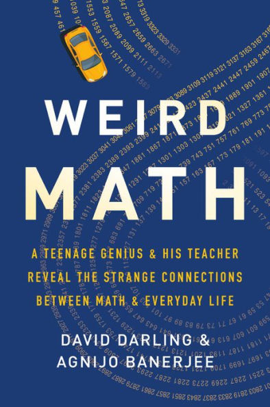 Weird Math: A Teenage Genius and His Teacher Reveal the Strange Connections Between Math Everyday Life