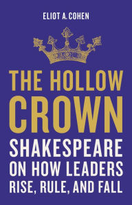 Free downloadable books for cell phones The Hollow Crown: Shakespeare on How Leaders Rise, Rule, and Fall (English literature) iBook RTF CHM 9781541644861 by Eliot A. Cohen