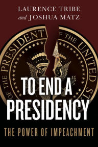 Title: To End a Presidency: The Power of Impeachment, Author: Laurence Tribe