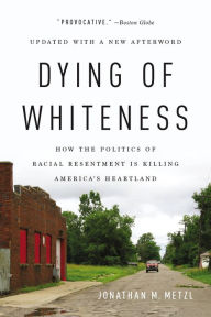 Ebooks for mobiles free download Dying of Whiteness: How the Politics of Racial Resentment Is Killing America's Heartland MOBI PDB