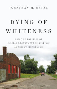 Free english book download Dying of Whiteness: How the Politics of Racial Resentment Is Killing America's Heartland  9781541644977 (English literature) by Jonathan M. Metzl