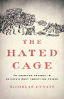 The Hated Cage: An American Tragedy in Britain's Most Terrifying Prison