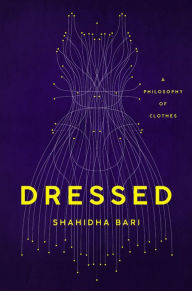 Read free books online for free no downloading Dressed: A Philosophy of Clothes by Shahidha Bari 9781541645981 English version CHM ePub RTF