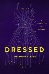 Download google ebooks online Dressed: A Philosophy of Clothes  by Shahidha Bari (English literature)