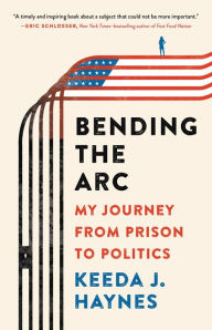 Title: Bending the Arc: My Journey from Prison to Politics, Author: Keeda J. Haynes