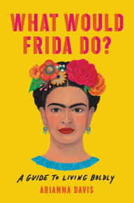 Downloading ebooks to ipad What Would Frida Do?: A Guide to Living Boldly (English literature)