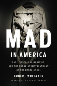 Title: Mad in America: Bad Science, Bad Medicine, and the Enduring Mistreatment of the Mentally Ill, Author: Robert Whitaker