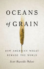 Oceans of Grain: How American Wheat Remade the World