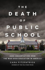 Scribd ebook downloader The Death of Public School: How Conservatives Won the War Over Education in America (English Edition)  9781541646773 by Cara Fitzpatrick, Cara Fitzpatrick