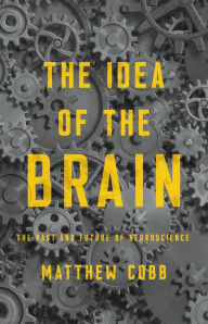 Title: The Idea of the Brain: The Past and Future of Neuroscience, Author: Matthew Cobb