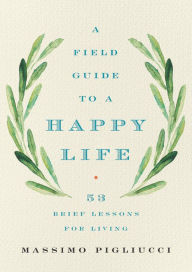 Free ipod download books A Field Guide to a Happy Life: 53 Brief Lessons for Living  by Massimo Pigliucci 9781541646933