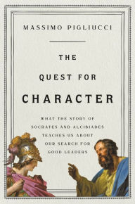 Rapidshare downloads ebooks The Quest for Character: What the Story of Socrates and Alcibiades Teaches Us about Our Search for Good Leaders ePub (English Edition) 9781541646971 by Massimo Pigliucci