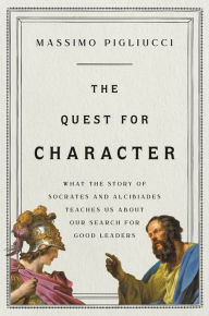 Free digital audiobook downloads The Quest for Character: What the Story of Socrates and Alcibiades Teaches Us about Our Search for Good Leaders 9781541646971 by Massimo Pigliucci