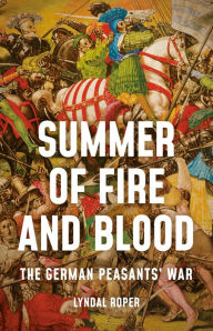Title: Summer of Fire and Blood: The German Peasants' War, Author: Lyndal Roper