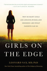 Title: Girls on the Edge: The Four Factors Driving the New Crisis for Girls-Sexual Identity, the Cyberbubble, Obsessions, Environmental Toxins, Author: Leonard Sax