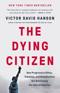 Bestsellers books download free The Dying Citizen: How Progressive Elites, Tribalism, and Globalization Are Destroying the Idea of America