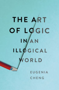 Download ebooks free greek The Art of Logic in an Illogical World 9781541672482 (English Edition) by Eugenia Cheng FB2 CHM ePub