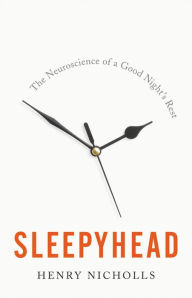 Title: Sleepyhead: The Neuroscience of a Good Night's Rest, Author: Henry Nicholls
