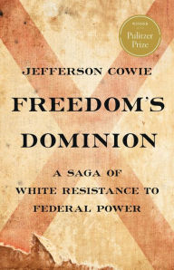 Free ebooks to download for free Freedom's Dominion: A Saga of White Resistance to Federal Power (Pulitzer Prize Winner) ePub (English literature) by Jefferson Cowie 9781541605121