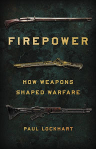 Title: Firepower: How Weapons Shaped Warfare, Author: Paul Lockhart