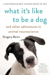 Title: What It's Like to Be a Dog: And Other Adventures in Animal Neuroscience, Author: Gregory Berns