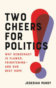 Ebook forum rapidshare download Two Cheers for Politics: Why Democracy Is Flawed, Frightening-and Our Best Hope PDF ePub MOBI 9781541673021