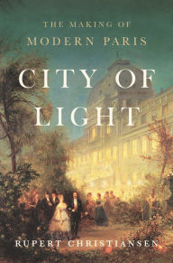 Title: City of Light: The Making of Modern Paris, Author: Rupert Christiansen