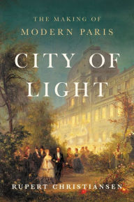 Title: City of Light: The Making of Modern Paris, Author: Rupert Christiansen