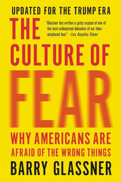 The Culture of Fear: Why Americans Are Afraid of the Wrong Things