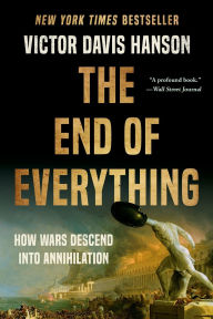 The End of Everything: How Wars Descend into Annihilation