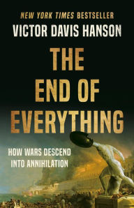 French audio books downloads The End of Everything: How Wars Descend into Annihilation by Victor Davis Hanson PDF FB2 CHM 9781541673526