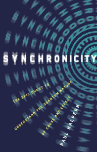 French pdf books free download Synchronicity: The Epic Quest to Understand the Quantum Nature of Cause and Effect  9781541673632 (English literature) by Paul Halpern