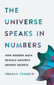 Kindle books to download The Universe Speaks in Numbers: How Modern Math Reveals Nature's Deepest Secrets 9780465056651 by Graham Farmelo