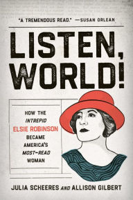 Download book to computer Listen, World!: How the Intrepid Elsie Robinson Became America's Most-Read Woman 9781541674356 by Julia Scheeres, Allison Gilbert, Julia Scheeres, Allison Gilbert MOBI