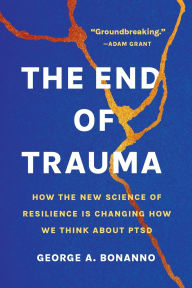 Title: The End of Trauma: How the New Science of Resilience Is Changing How We Think About PTSD, Author: George A. Bonanno