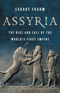 Pdf book downloader Assyria: The Rise and Fall of the World's First Empire by Eckart Frahm 9781541674400 (English literature)